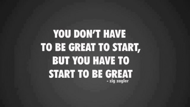 You don’t have to be great to start, but you have to start to be great